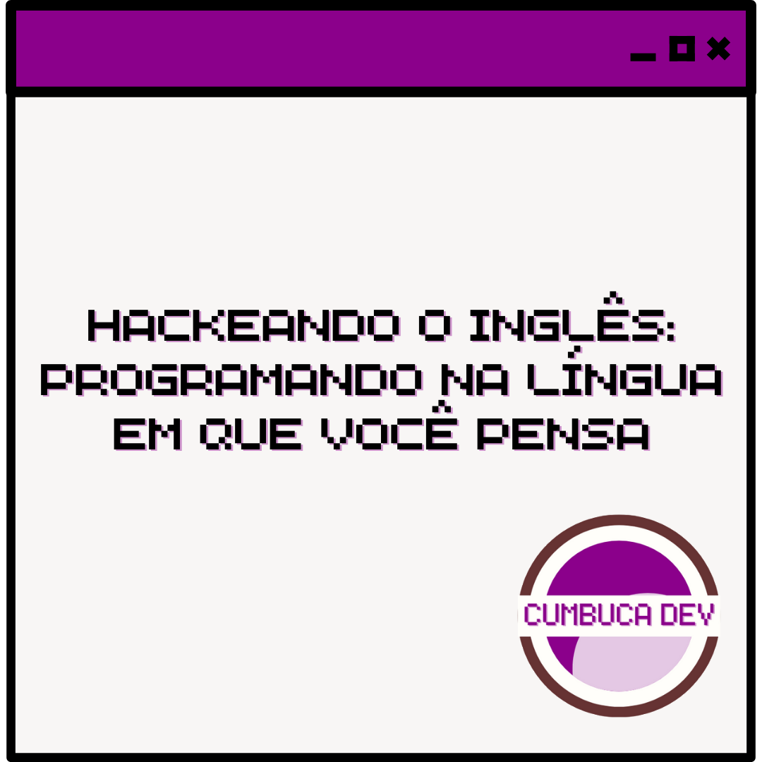 Hackeando o Inglês: Programando na Língua em que Você&nbsp;Pensa