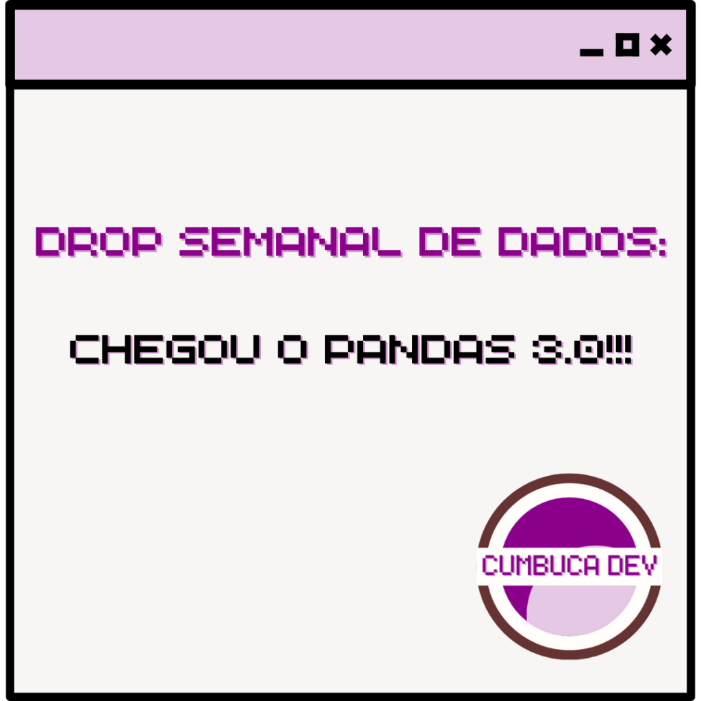 Imagem com fundo claro e moldura roxa no topo, exibindo o texto central “Drop semanal de dados: Chegou o Pandas 3.0!!!”. No canto inferior direito aparece o logotipo circular da Cumbuca Dev em tons de roxo e lilás.