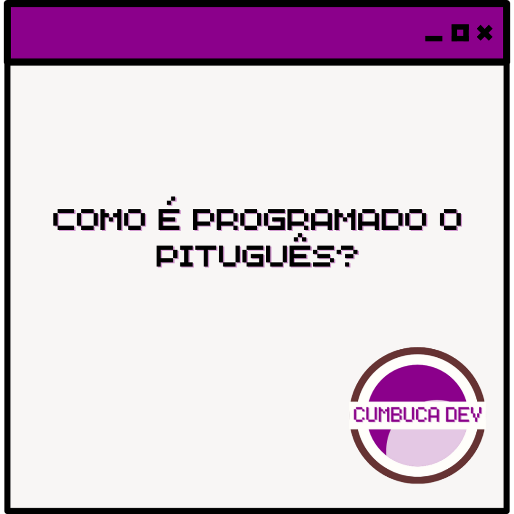 Como é programado o&nbsp;Pituguês?