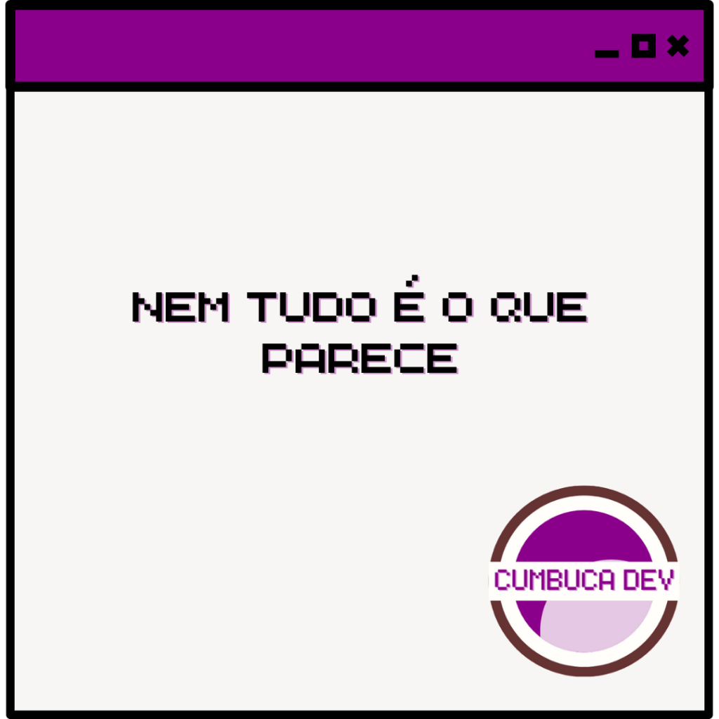 Arte em estilo de janela de computador, com barra superior roxa e ícones de controle. No centro, em fonte pixelada, está escrito “Nem tudo é o que parece”. No canto inferior direito aparece o logotipo da Cumbuca Dev, sobre fundo cinza claro.