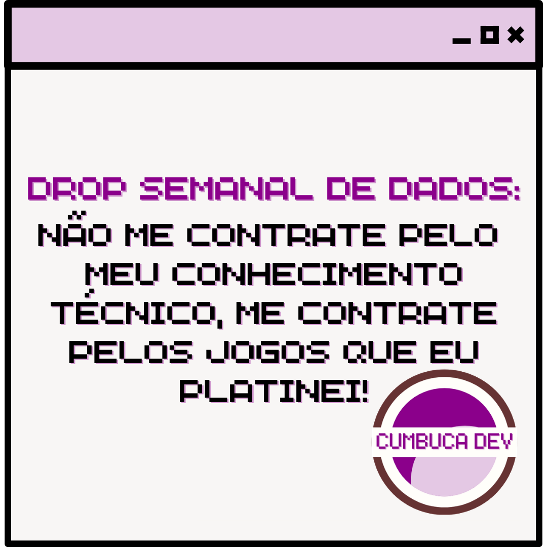 Não me contrate pelo meu conhecimento técnico, me contrate pelos jogos que eu&nbsp;platinei!