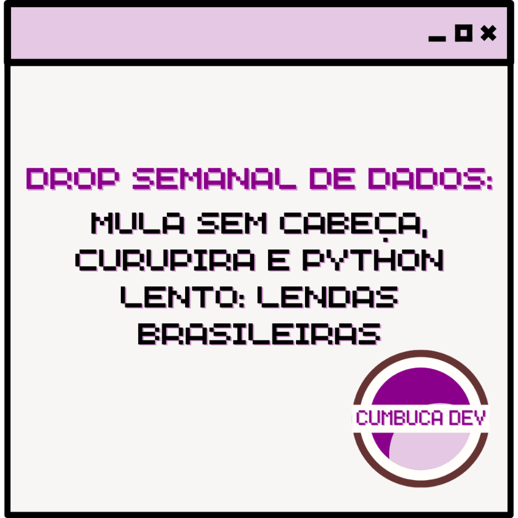 Card com fundo claro e barra roxa no topo. Texto central diz “Mula sem cabeça, Curupira e Python lento: Lendas brasileiras" em fonte pixelada roxa e preta. No canto inferior direito aparece o logotipo circular da Cumbuca Dev em tons de roxo e lilás.