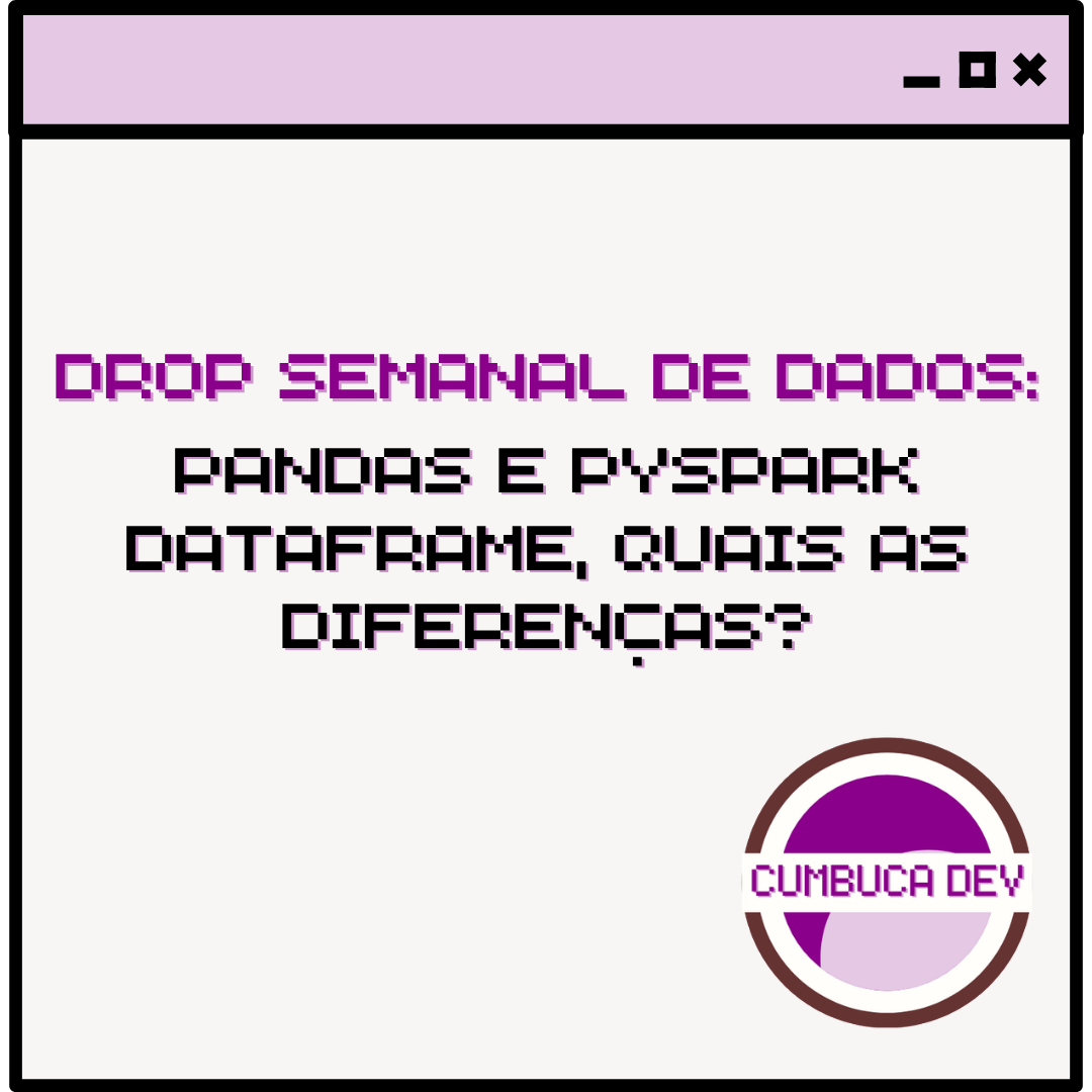 Pandas e PySpark dataframe, quais as&nbsp;diferenças?