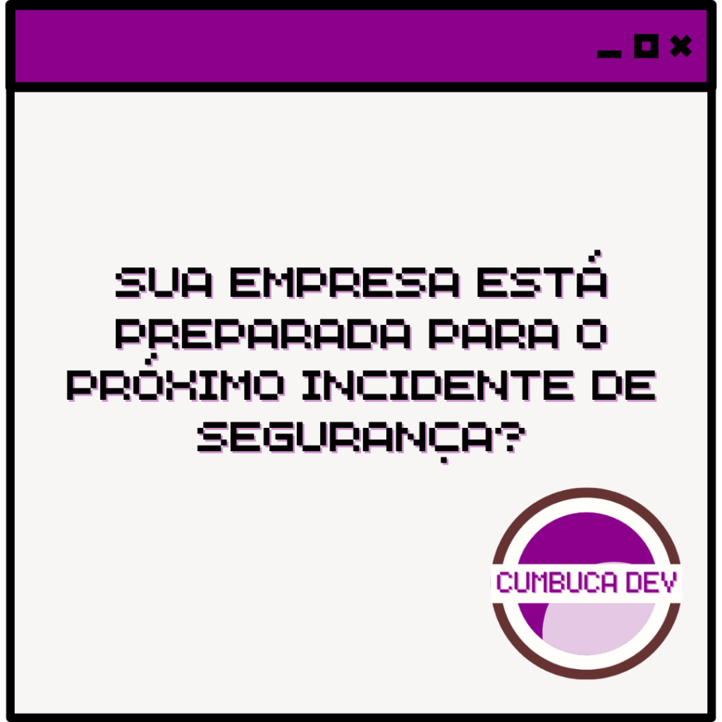Arte em estilo de janela de computador, com barra superior roxa e ícones de controle. No centro, em fonte pixelada, está escrito “Sua empresa está preparada para o próximo incidente de segurança?" No canto inferior direito aparece o logotipo da Cumbuca Dev, sobre fundo cinza claro.